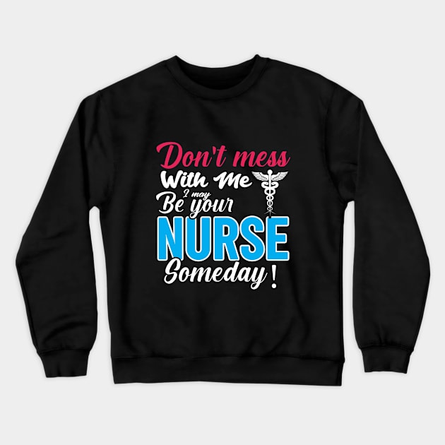 Don't mess with me i may but your nurse someday! Crewneck Sweatshirt by Unique-Tshirt Design